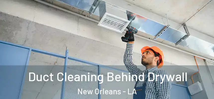 Duct Cleaning Behind Drywall New Orleans - LA