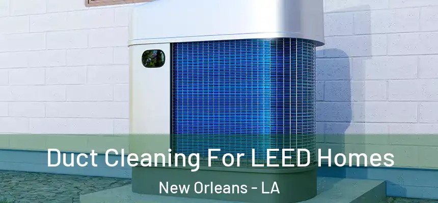  Duct Cleaning For LEED Homes New Orleans - LA