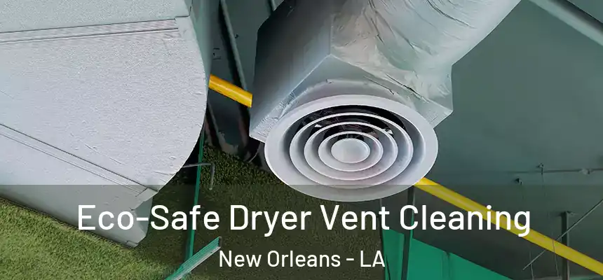  Eco-Safe Dryer Vent Cleaning New Orleans - LA
