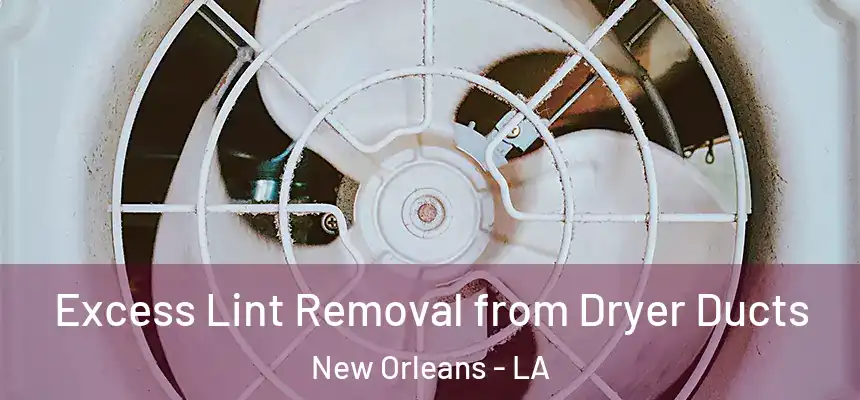  Excess Lint Removal from Dryer Ducts New Orleans - LA