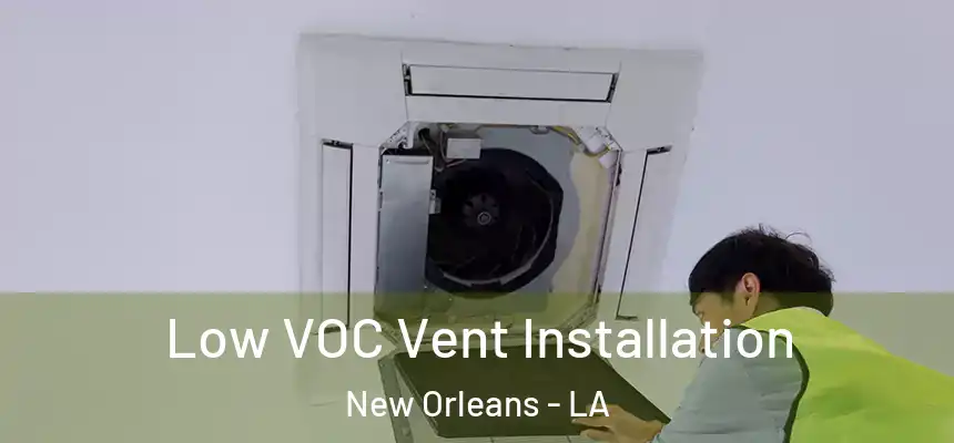  Low VOC Vent Installation New Orleans - LA
