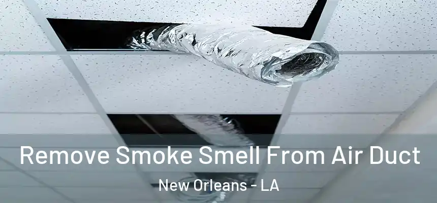  Remove Smoke Smell From Air Duct New Orleans - LA